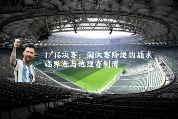 1/16决赛：淘汰赛阶段的战术临界点与地理赛制博弈