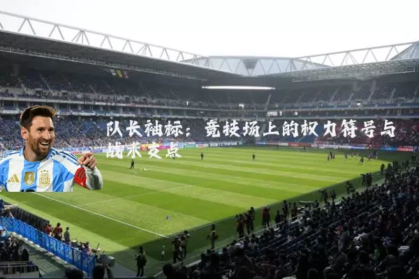 队长袖标：竞技场上的权力符号与战术支点